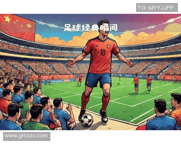 足球明星精彩集锦全纪录最佳进球与经典瞬间回顾